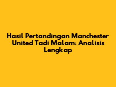 Hasil Pertandingan Manchester United Tadi Malam: Analisis Lengkap