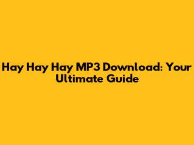 Hay Hay Hay MP3 Download: Your Ultimate Guide