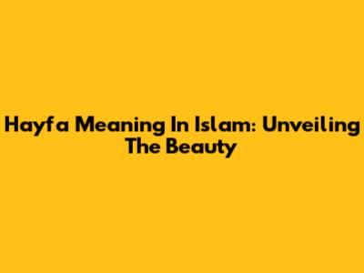 Hayfa Meaning In Islam: Unveiling The Beauty