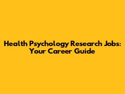 Health Psychology Research Jobs: Your Career Guide