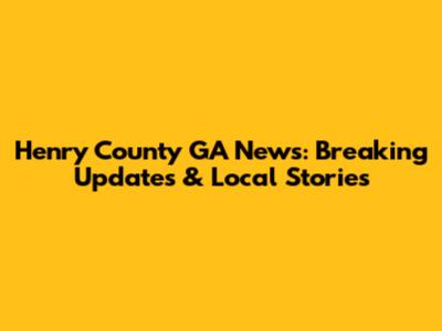 Henry County GA News: Breaking Updates & Local Stories