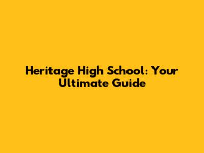 Heritage High School: Your Ultimate Guide