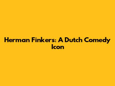 Herman Finkers: A Dutch Comedy Icon