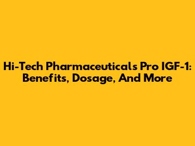 Hi-Tech Pharmaceuticals Pro IGF-1: Benefits, Dosage, And More