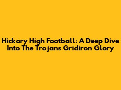 Hickory High Football: A Deep Dive Into The Trojans' Gridiron Glory