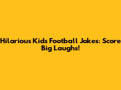 Hilarious Kids' Football Jokes: Score Big Laughs!