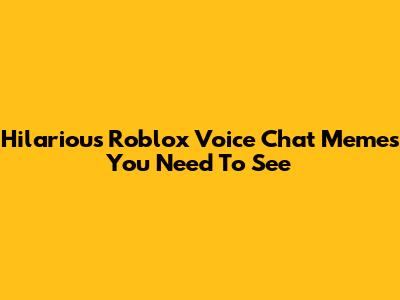 Hilarious Roblox Voice Chat Memes You Need To See