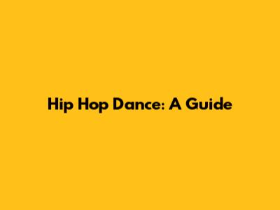 Hip Hop Dance: A Guide