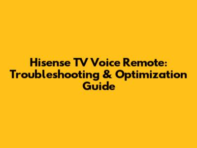 Hisense TV Voice Remote: Troubleshooting & Optimization Guide
