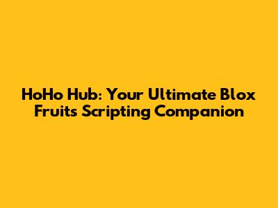 HoHo Hub: Your Ultimate Blox Fruits Scripting Companion