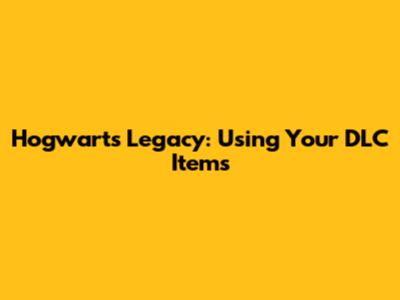 Hogwarts Legacy: Using Your DLC Items
