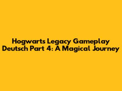 Hogwarts Legacy Gameplay Deutsch Part 4: A Magical Journey