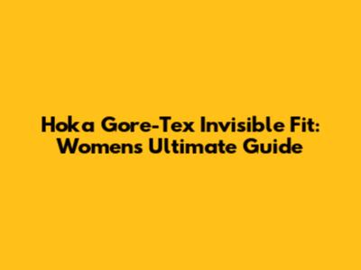 Hoka Gore-Tex Invisible Fit: Women's Ultimate Guide