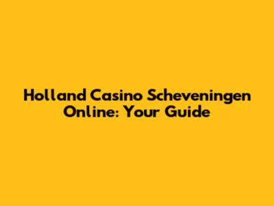 Holland Casino Scheveningen Online: Your Guide