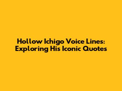 Hollow Ichigo Voice Lines: Exploring His Iconic Quotes