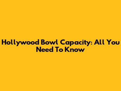 Hollywood Bowl Capacity: All You Need To Know