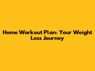 Home Workout Plan: Your Weight Loss Journey