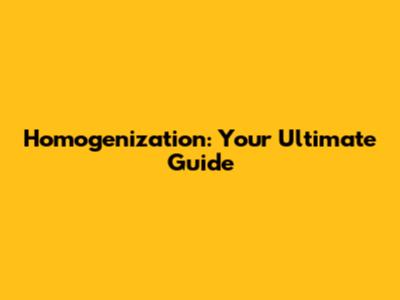 Homogenization: Your Ultimate Guide
