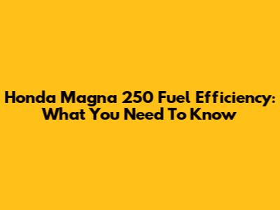 Honda Magna 250 Fuel Efficiency: What You Need To Know