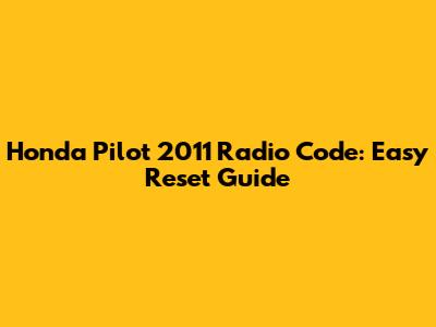 Honda Pilot 2011 Radio Code: Easy Reset Guide