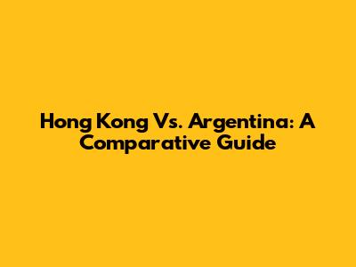 Hong Kong Vs. Argentina: A Comparative Guide