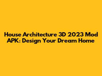 House Architecture 3D 2023 Mod APK: Design Your Dream Home