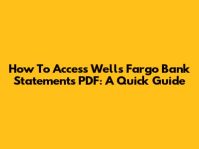 How To Access Wells Fargo Bank Statements PDF: A Quick Guide