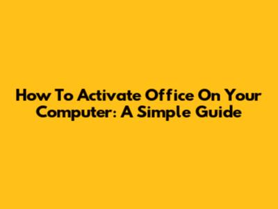 How To Activate Office On Your Computer: A Simple Guide