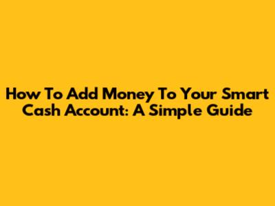 How To Add Money To Your Smart Cash Account: A Simple Guide