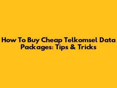 How To Buy Cheap Telkomsel Data Packages: Tips & Tricks