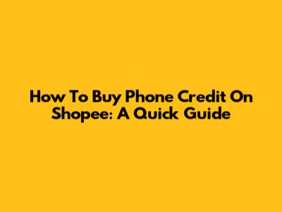 How To Buy Phone Credit On Shopee: A Quick Guide