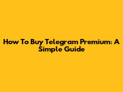 How To Buy Telegram Premium: A Simple Guide