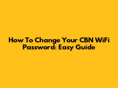 How To Change Your CBN WiFi Password: Easy Guide