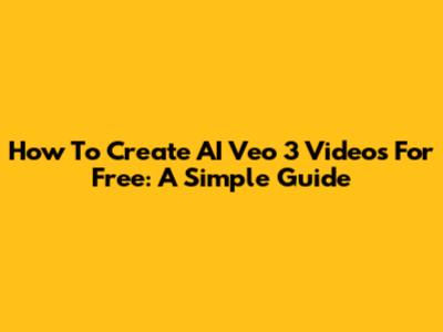 How To Create AI Veo 3 Videos For Free: A Simple Guide