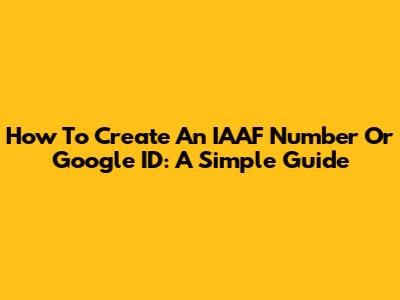 How To Create An IAAF Number Or Google ID: A Simple Guide