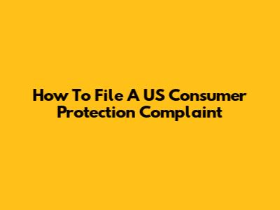 How To File A US Consumer Protection Complaint