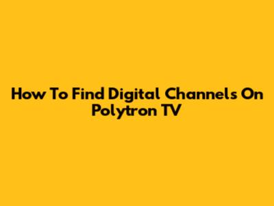 How To Find Digital Channels On Polytron TV