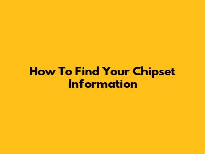 How To Find Your Chipset Information