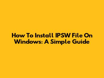 How To Install IPSW File On Windows: A Simple Guide