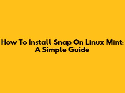 How To Install Snap On Linux Mint: A Simple Guide