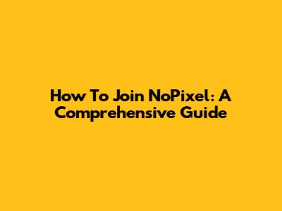 How To Join NoPixel: A Comprehensive Guide