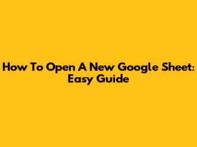 How To Open A New Google Sheet: Easy Guide