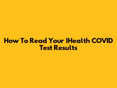 How To Read Your IHealth COVID Test Results
