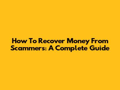 How To Recover Money From Scammers: A Complete Guide