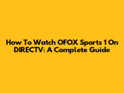 How To Watch OFOX Sports 1 On DIRECTV: A Complete Guide