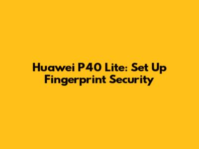 Huawei P40 Lite: Set Up Fingerprint Security