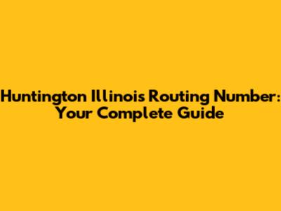 Huntington Illinois Routing Number: Your Complete Guide