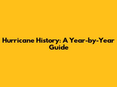 Hurricane History: A Year-by-Year Guide