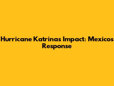 Hurricane Katrina's Impact: Mexico's Response