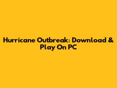 Hurricane Outbreak: Download & Play On PC